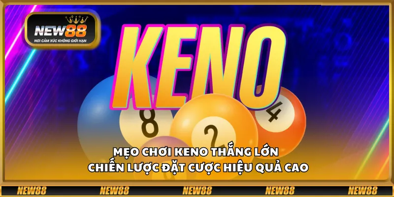 Mẹo chơi Keno thắng lớn – Chiến lược đặt cược hiệu quả cao